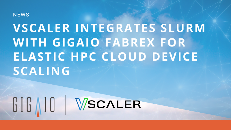 News: vScaler Integrates Slurm with GigaIO FabreX for Elastic HPC Cloud Device Scaling